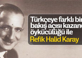 Türkçede yeni bir sayfa açan öykücülüğü ile Refik Halid Karay